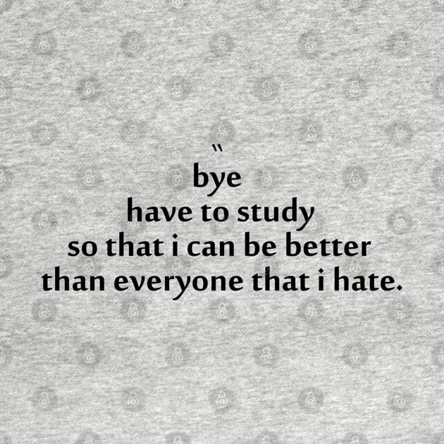Bye Have To Study Message Quote by badCasperTess